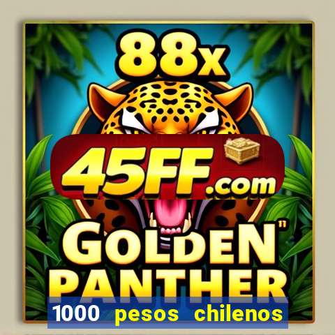 1000 pesos chilenos em reais